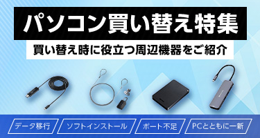 パソコン買い替え特集 買い替え時に役立つ周辺機器をご紹介 データ移行/ソフトインストール/ポート不足/PCとともに一新